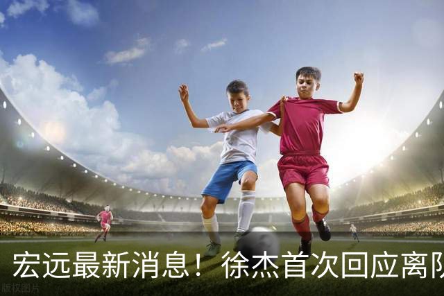 宏远最新消息！徐杰首次回应离队，朱总更新社媒，黑山外教联手周鹏！