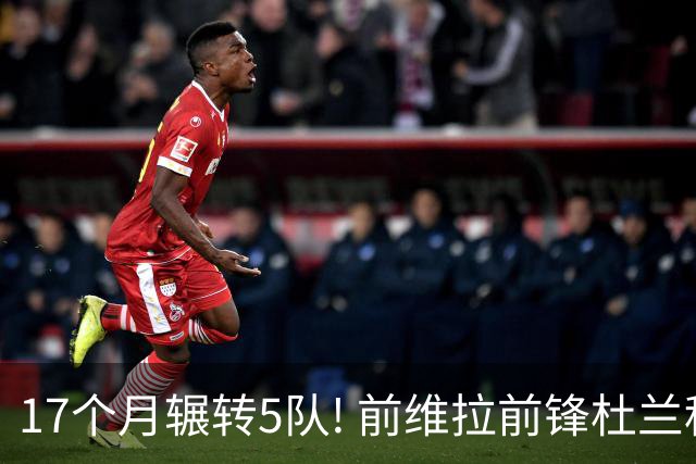 17个月辗转5队! 前维拉前锋杜兰租借加盟本菲卡 4次转会仅进19球3助